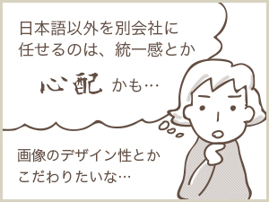 日本語以外を別会社に任せるのは、統一感とか心配かも…。画像のデザイン性とかこだわりたいな…。